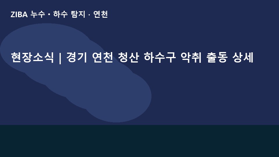 현장소식 | 경기 연천 청산 하수구 악취 출동 상세